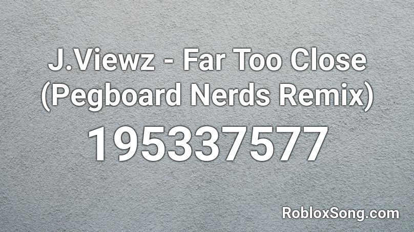 J.Viewz - Far Too Close (Pegboard Nerds Remix) Roblox ID