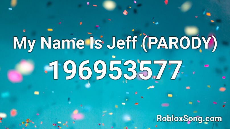 My Name Is Jeff (PARODY) Roblox ID