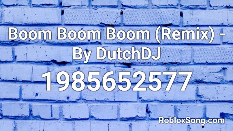 Boom Boom Boom (Remix) - By DutchDJ Roblox ID