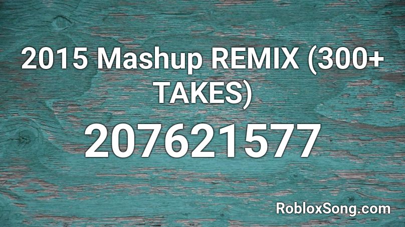 2015 Mashup REMIX (300+ TAKES) Roblox ID