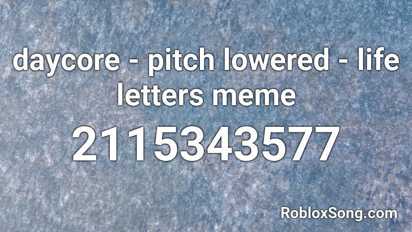 Daycore Pitch Lowered Life Letters Meme Roblox Id Roblox Music Codes - life letters roblox id