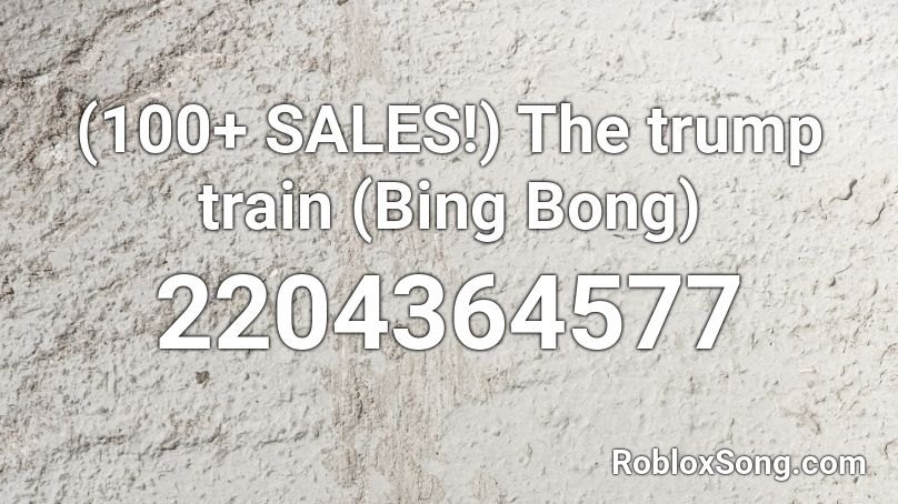 (100+ SALES!) The trump train (Bing Bong) Roblox ID