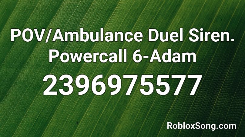 POV/Ambulance Duel Siren. Powercall 6-Adam Roblox ID