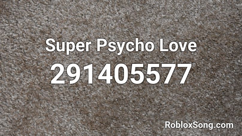 Super Psycho Love Roblox ID