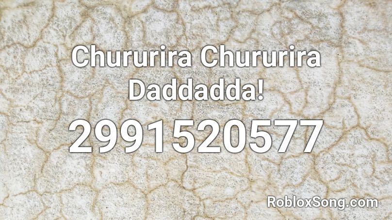 Chururira Chururira Daddadda! Roblox ID