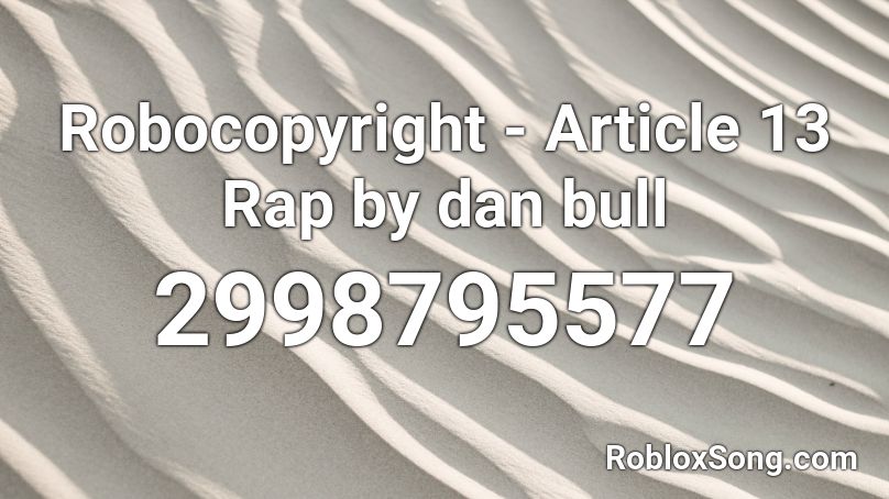 Robocopyright - Article 13 Rap by dan bull Roblox ID
