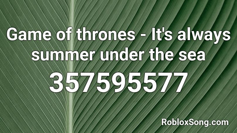 Game of thrones - It's always summer under the sea Roblox ID