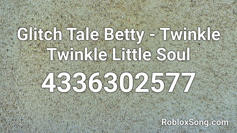 Glitch Tale Betty - Twinkle Twinkle Little Soul Roblox ID