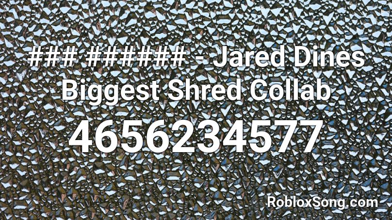 ### ###### - Jared Dines Biggest Shred Collab Roblox ID