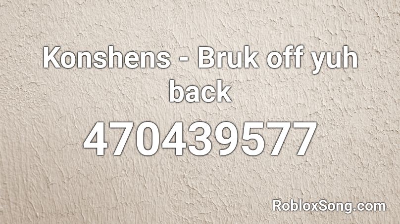 Konshens - Bruk off yuh back Roblox ID