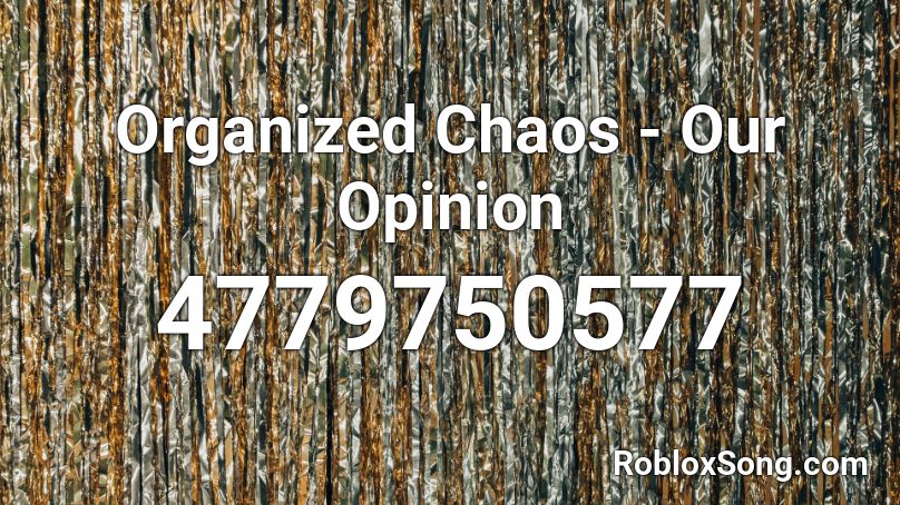 Organized Chaos - Our Opinion  Roblox ID