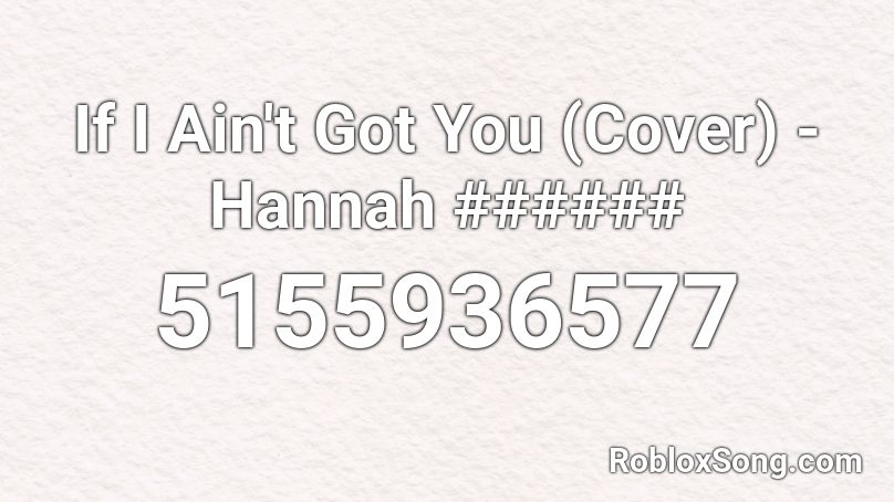 If I Ain't Got You (Cover) - Hannah ###### Roblox ID