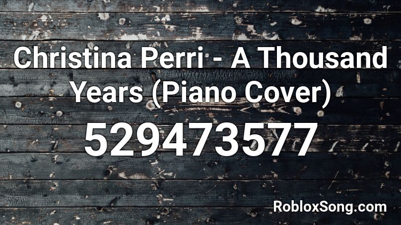 Christina Perri A Thousand Years Piano Cover Roblox Id Roblox Music Codes - roblox piano songs a thousand years