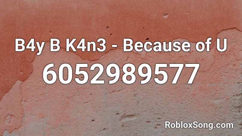 B/\y B K/\ne - Because of U Roblox ID