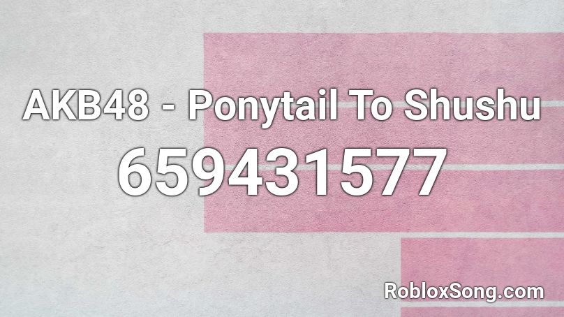 Akb48 Ponytail To Shushu Roblox Id Roblox Music Codes - pink ponytails roblox