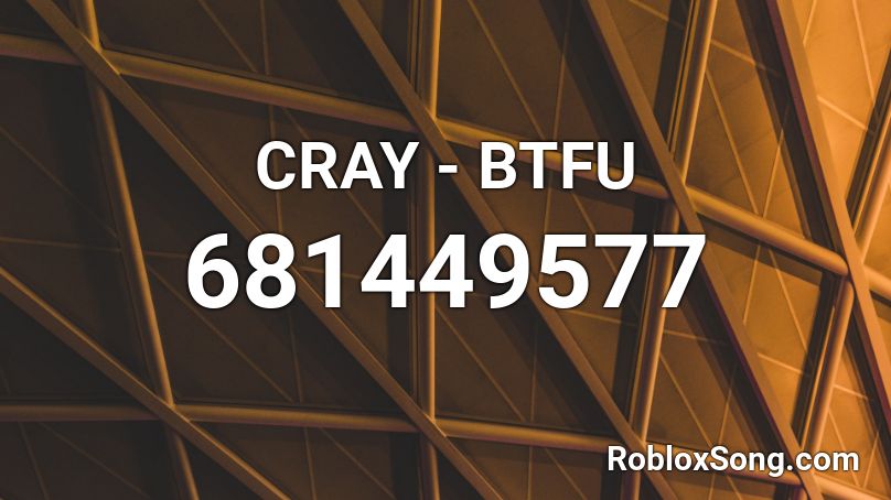 CRAY - BTFU Roblox ID