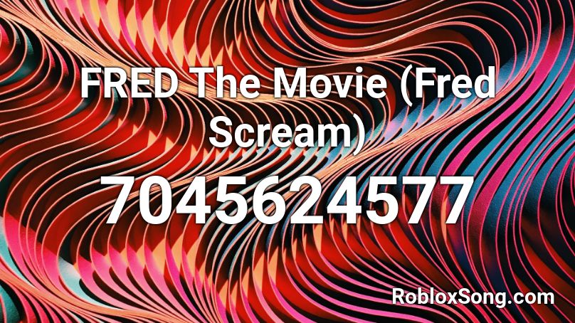 FRED The Movie (Fred Scream) Roblox ID