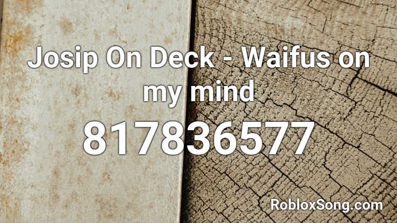 Josip On Deck - Waifus on my mind Roblox ID
