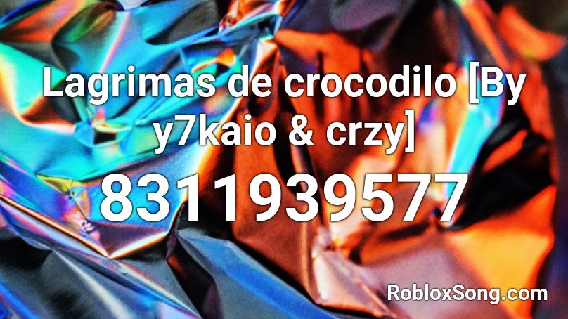 Lagrimas de crocodilo [By y7kaio & crzy] Roblox ID