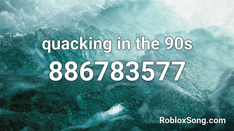 quacking in the 90s Roblox ID