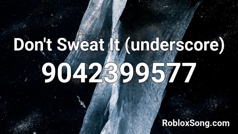 Don't Sweat It (underscore) Roblox ID