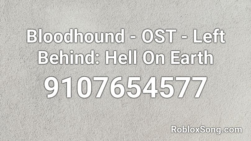 Bloodhound - OST - Left Behind: Hell On Earth Roblox ID