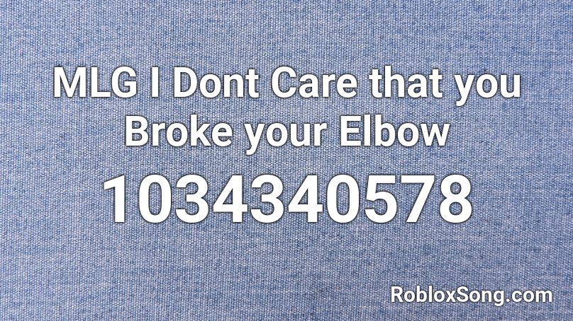 MLG I Dont Care that you Broke your Elbow Roblox ID