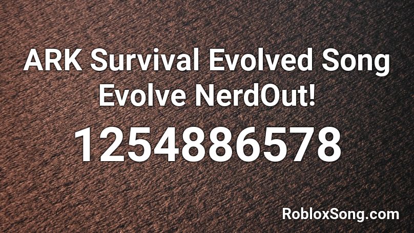 Ark Survival Evolved Song Evolve Nerdout Roblox Id Roblox Music Codes - ark roblox id