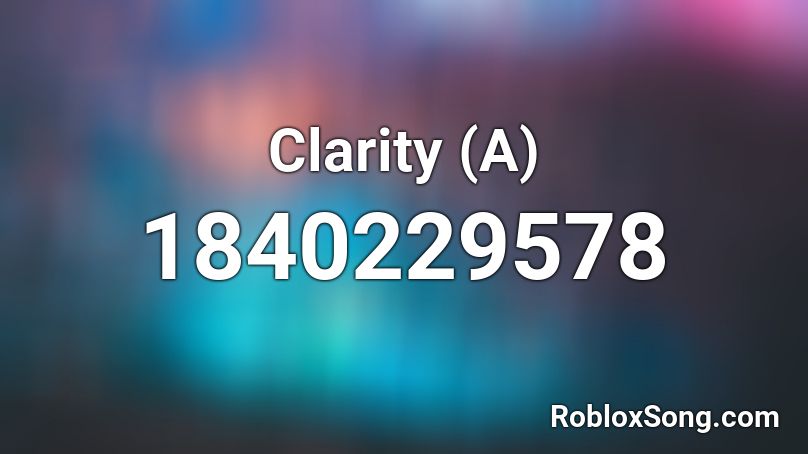 Clarity A Roblox Id Roblox Music Codes - clarity code for roblox
