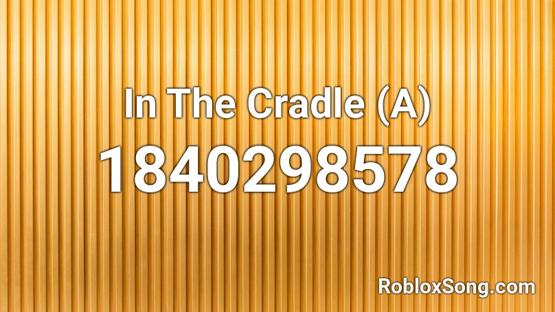 In The Cradle (A) Roblox ID