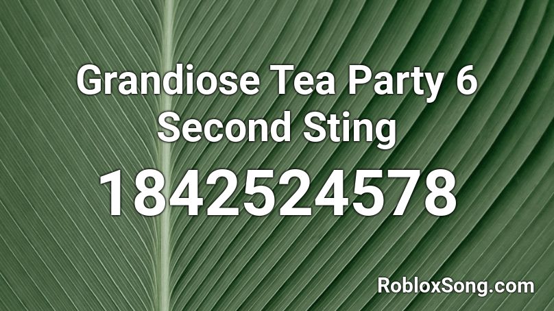 Grandiose Tea Party 6 Second Sting Roblox ID