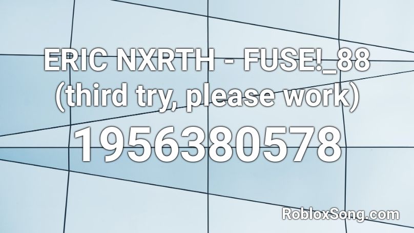 ERIC NXRTH - FUSE!_88 (third try, please work) Roblox ID
