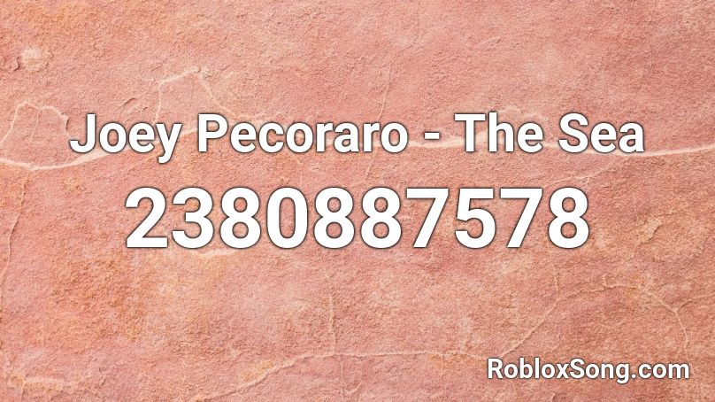 Joey Pecoraro - The Sea Roblox ID