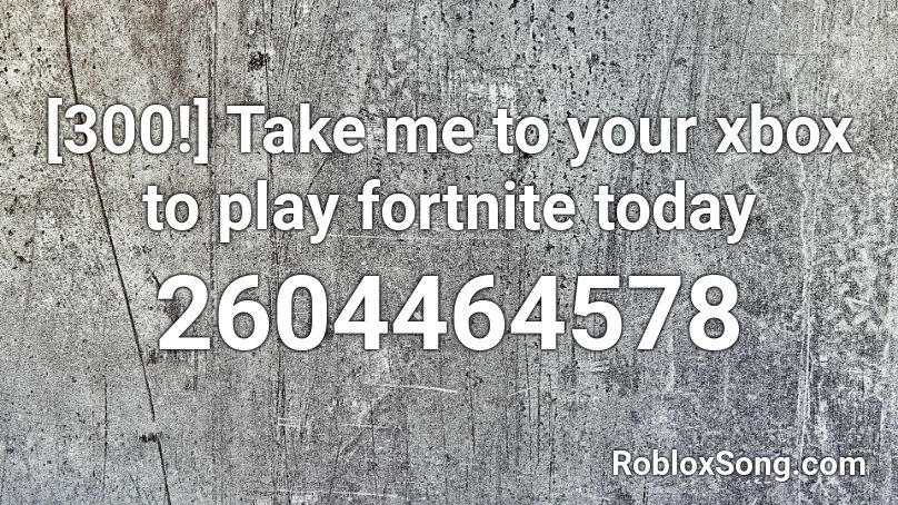 [300!] Take me to your xbox to play fortnite today Roblox ID