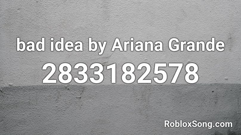bad idea by Ariana Grande Roblox ID