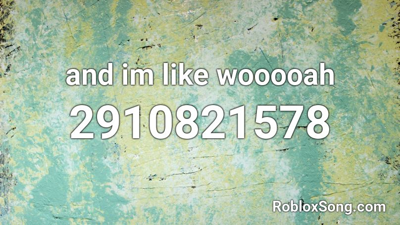 and im like wooooah Roblox ID