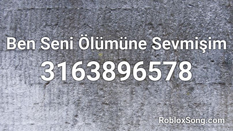 Ben Seni Olumune Sevmisim Roblox Id Roblox Music Codes - bich lasana roblox id