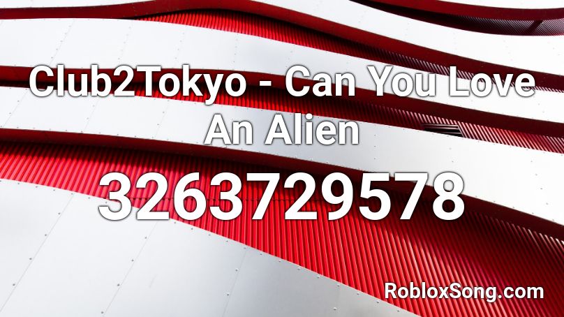 Club2Tokyo - Can You Love An Alien Roblox ID
