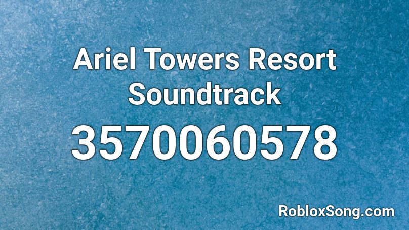 Ariel Towers Resort Soundtrack Roblox ID