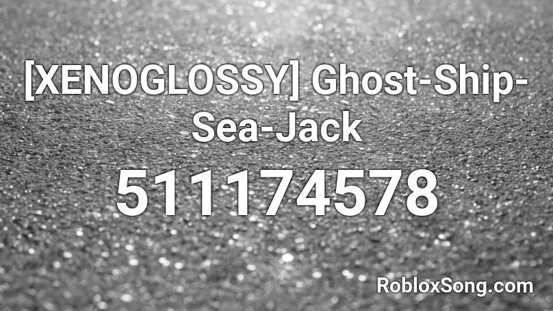 [XENOGLOSSY] Ghost-Ship-Sea-Jack Roblox ID