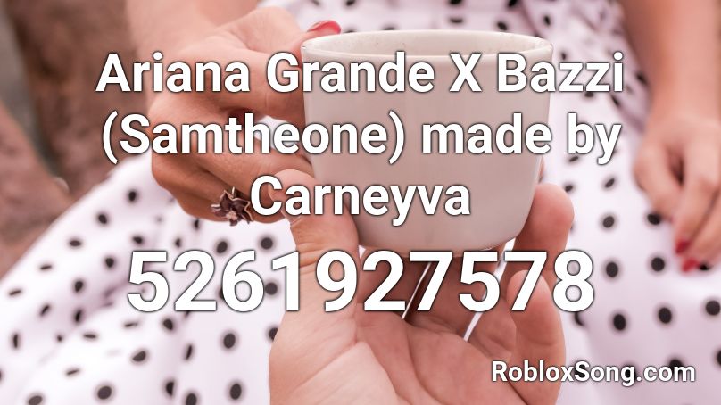 Ariana Grande X Bazzi (Samtheone) made by Carneyva Roblox ID