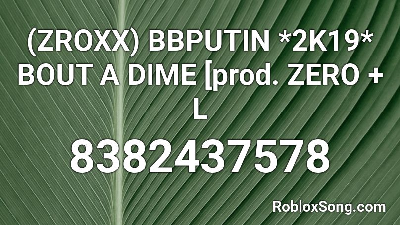 (ZROXX) BBPUTIN *2K19* BOUT A DIME [prod. ZERO + L Roblox ID