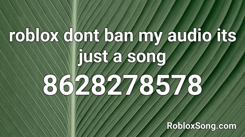 roblox dont ban my audio its just a song  Roblox ID