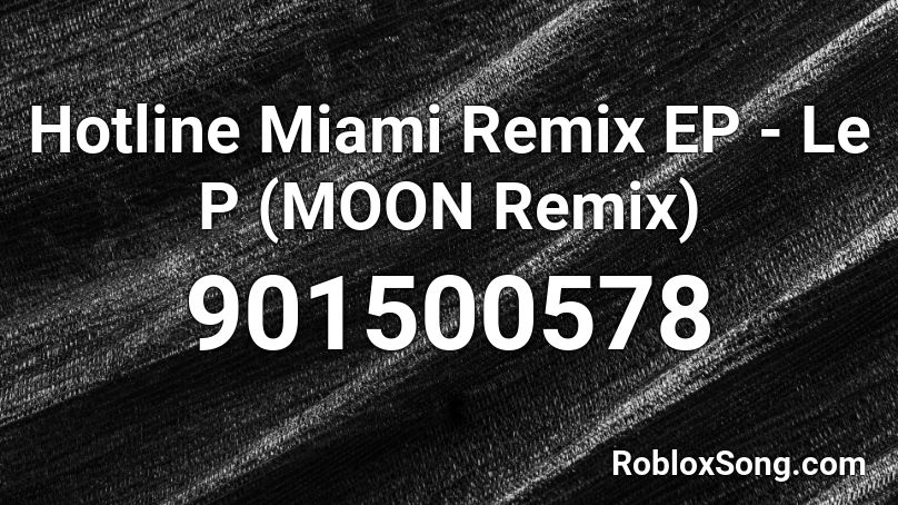 Hotline Miami Remix EP - Le P (MOON Remix) Roblox ID