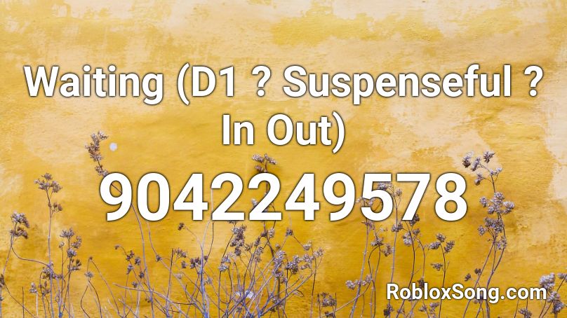 Waiting (D1 ? Suspenseful ? In Out) Roblox ID