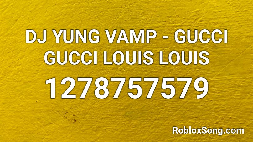 DJ YUNG VAMP - GUCCI GUCCI LOUIS LOUIS Roblox ID