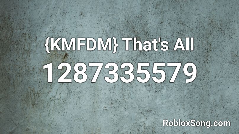 {KMFDM} That's All Roblox ID