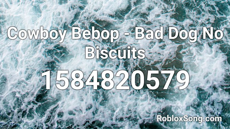 Cowboy Bebop - Bad Dog No Biscuits Roblox ID