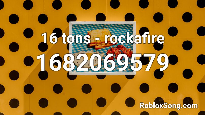 16 tons - rockafire Roblox ID