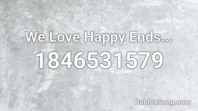 We Love Happy Ends... Roblox ID